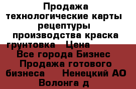 Продажа технологические карты (рецептуры) производства краска,грунтовка › Цена ­ 30 000 - Все города Бизнес » Продажа готового бизнеса   . Ненецкий АО,Волонга д.